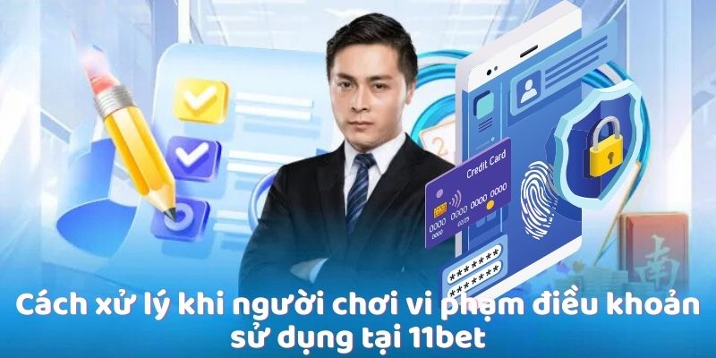 Điều Khoản Sử Dụng Tại 11bet - Những Điều Quan Trọng Nhất 3 Cách xử lý khi người chơi vi phạm điều khoản sử dụng tại 11bet