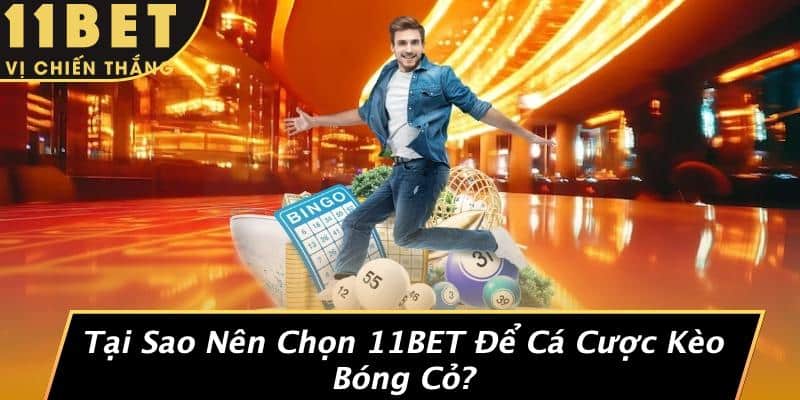 Tại Sao Nên Chọn 11BET Để Cá Cược Kèo Bóng Cỏ?