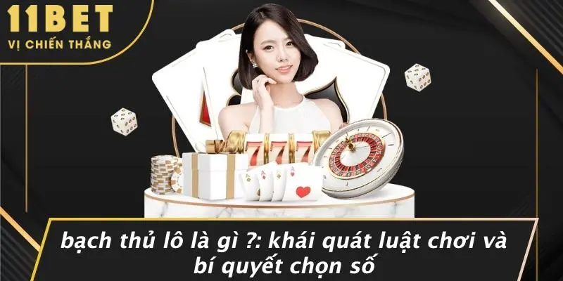 BẠCH THỦ LÔ LÀ GÌ ?: KHÁI QUÁT LUẬT CHƠI VÀ BÍ QUYẾT CHỌN SỐ 1 BẠCH THỦ LÔ LÀ GÌ ?: KHÁI QUÁT LUẬT CHƠI VÀ BÍ QUYẾT CHỌN SỐ