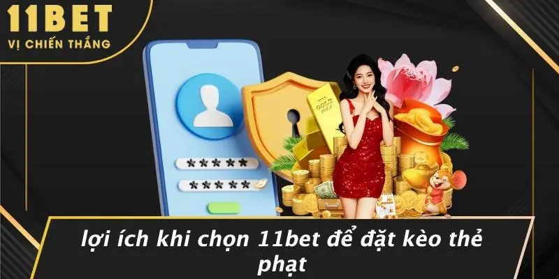 Lợi Ích Khi Chọn 11BET Để Đặt Kèo Thẻ Phạt